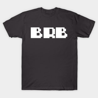 BRB - Be Right Back T-Shirt